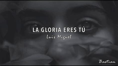 Luis Miguel La Gloria Eres Tú Letra ♡ Youtube Luis Miguel