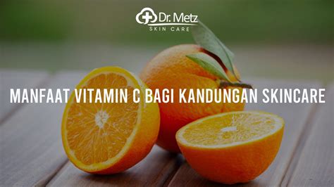 Manfaat Vitamin C Bagi Kandungan Skincare Drmetzskincare