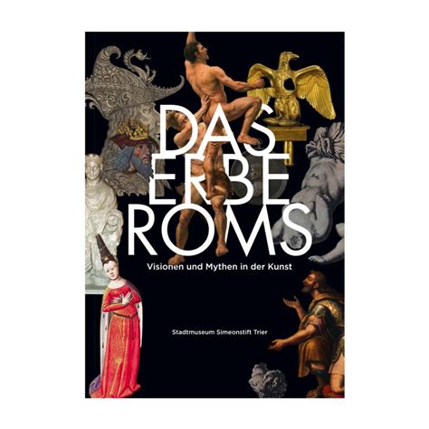 Das Erbe Roms Visionen Und Mythen In Der Kunst