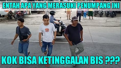 Entah Apa Yang Merasukinya Kok Bisa Nya Ketinggalan Bis Youtube