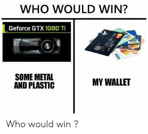 Who Would Win Geforce Gtx 1080 Ti Some Meta And Plastic My Wallet Who