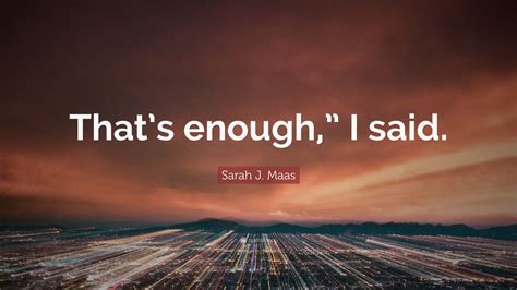 Sarah J Maas Quote Thats Enough I Said