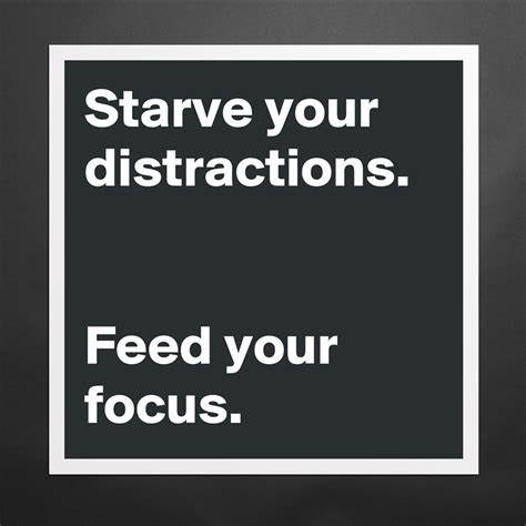 Starve Your Distractions Feed Your Focus Museum Quality Poster 16x16in By Blackboxmagic