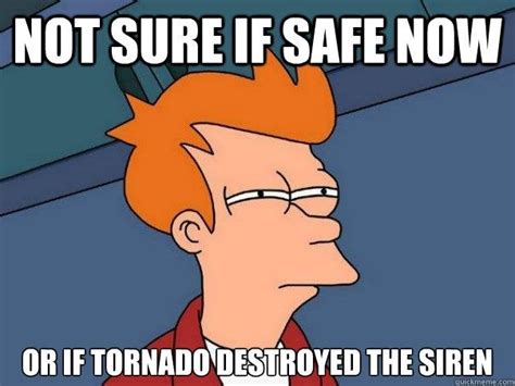 Every Time The Tornado Siren Stops Adviceanimals