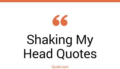 57 Surprising Shaking My Head Quotes That Will Unlock Your True Potential