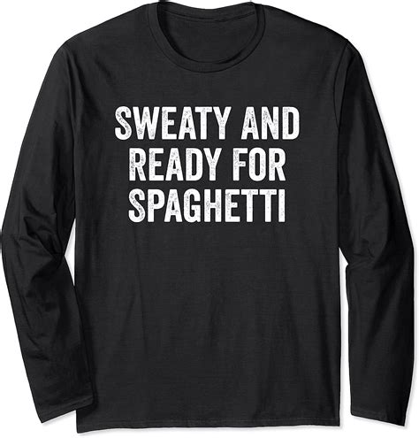 Sweaty And Ready For Spaghetti Long Sleeve T Shirt