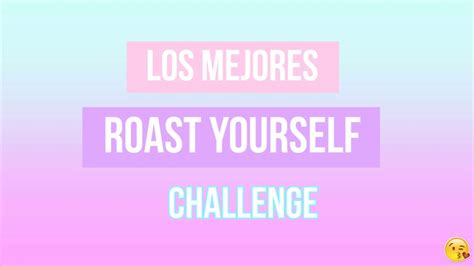 Los Mejores Roast Yourself Challenge Youtube