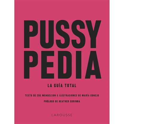 La Pussypedia Es La Nueva Enciclopedia Larousse Para Entenderlo Todo