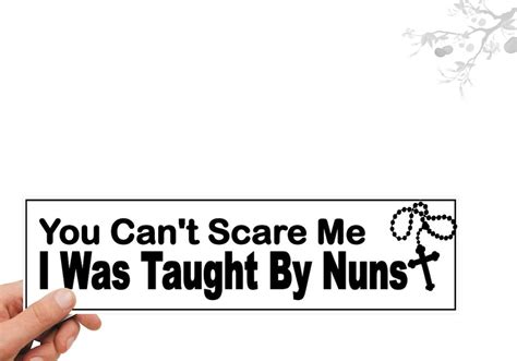 Funny Bumper Stickers You Cant Scare Me I Was Taught By Nuns Vinyl