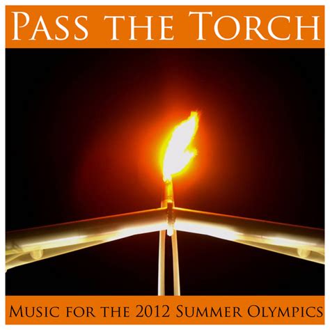 Pass The Torch Music For The 2012 Summer Olympics Compilation By