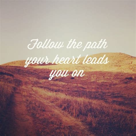 Follow The Path Your Heart Leads You On Inspiring Quotes About Life