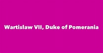 Wartislaw VII, Duke of Pomerania - Spouse, Children, Birthday & More