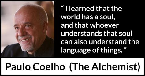 Paulo Coelho I Learned That The World Has A Soul And That