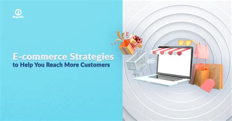 E Commerce Strategies To Help You Reach More Customers