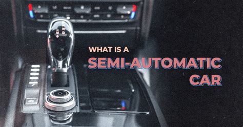 What Is A Semi Automatic Car And How Do I Drive One