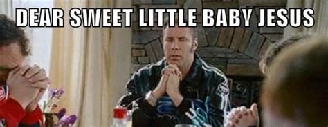 'dear lord baby jesus, or as our brothers in the south call you: Top 21 Talladega Nights Baby Jesus Quotes - Home, Family ...