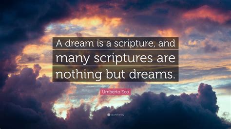 Umberto Eco Quote A Dream Is A Scripture And Many Scriptures Are