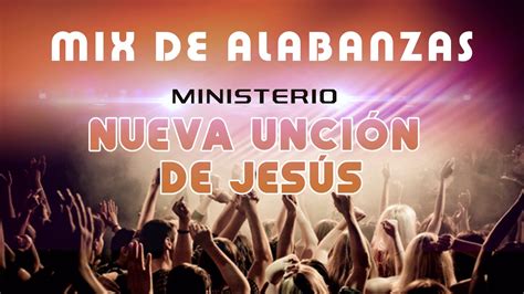 Mix De Alabanzas Ministerio Nueva Unción De Jesús Música Cristiana Youtube