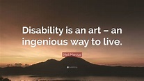Neil Marcus Quote: “Disability is an art – an ingenious way to live.”
