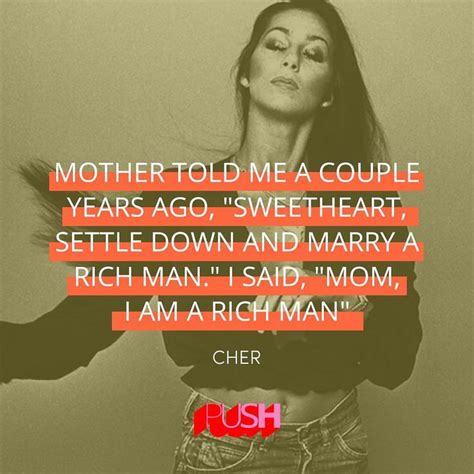Mother Told Me A Couple Years Ago “sweetheart Settle Down And Marry A Rich Man” I Said “mom