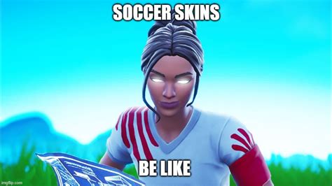Soccer Skins Be Like Imgflip