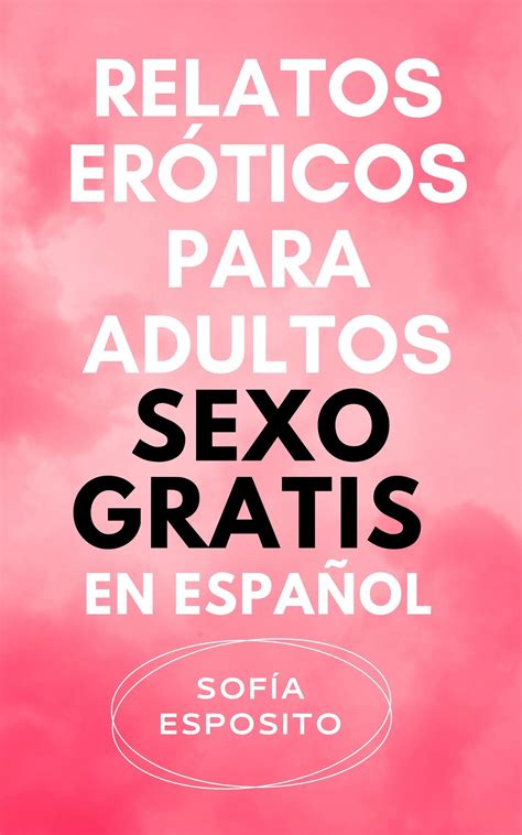 Relatos Er Ticos Para Adultos Sexo Gratis En Espa Ol By Sof A Esposito