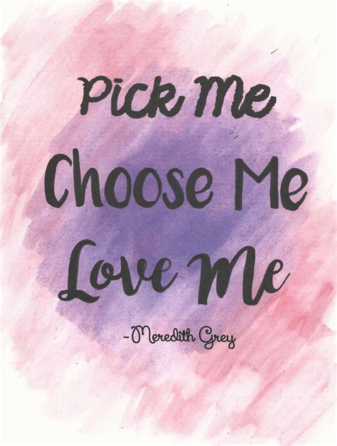 And i'm sure she's great. Pick me, choose me, love me- Meredith Grey Grey's Anatomy Quote Hand Painted Water Color- 8 x 11 ...