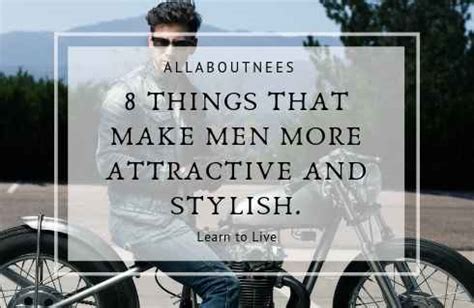 Things That Make Men More Attractive And Stylish Allaboutneeds