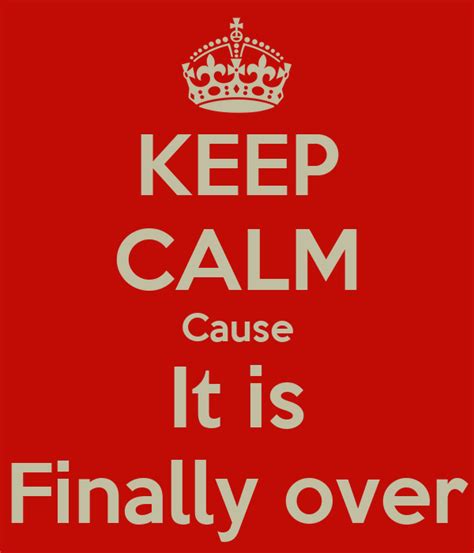 Keep Calm Cause It Is Finally Over Poster Ben Vos Keep Calm O Matic
