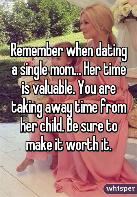 Remember When Dating A Single Mom Her Time Is Valuable You Are Taking Away Time From Her