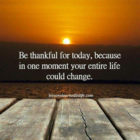 Be Thankful For Today Because In One Moment Daily Quotes