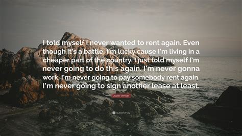 Justin Vernon Quote I Told Myself I Never Wanted To Rent Again Even