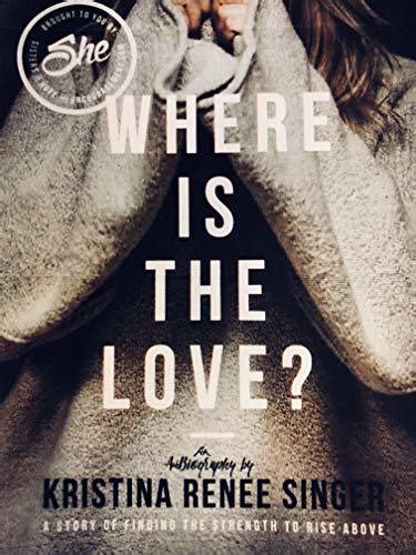She Where Is The Love A Story Of The Strength To Rise Above By Kristina Renee Singer Goodreads
