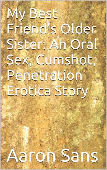 My Best Friend S Older Sister An Oral Sex Cumshot Penetration Erotica Story By Aaron Sans