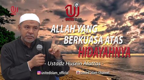 Allah Yang Berkuasa Atas Hidayah Nya Ustadz Husein Alattas YouTube