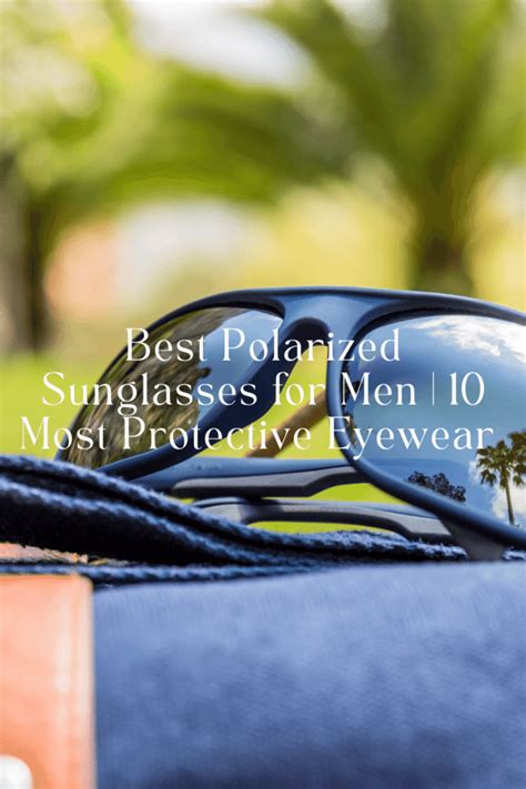 Best Polarized Sunglasses For Men 10 Most Protective Eyewear 2021