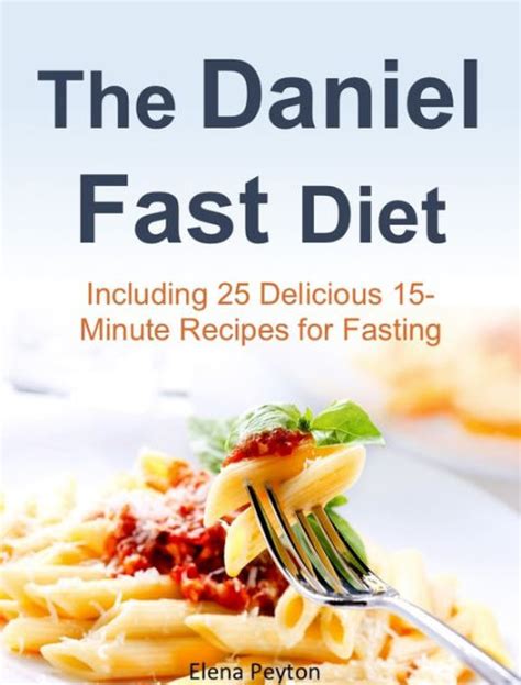 The Daniel Fast Diet Including 25 Delicious 15 Minute Recipes For