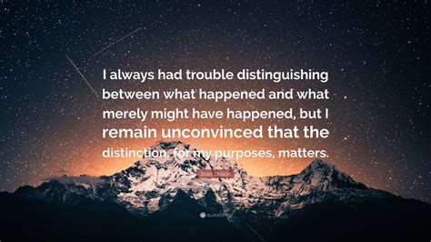 joan didion quote “i always had trouble distinguishing between what happened and what merely