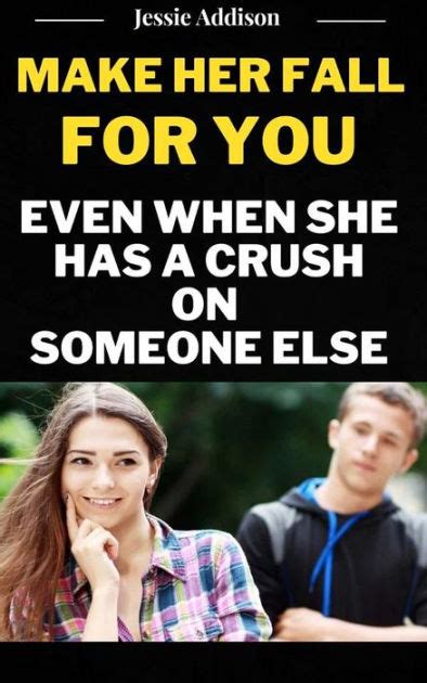 Get A Girl To Like You Even When She Has A Crush On Someone Else By Jessie Addison Nook Book