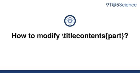 Solved How To Modify Titlecontents Part 9to5science