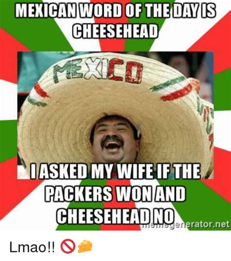We even threw in some funny riddles to keep you going. MEXICAN WORD OF THE DAY IS CHEESE HEAD I ASKED MY WIFE IF ...
