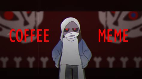 Coffee Meme Dusttale Undertale Au Youtube