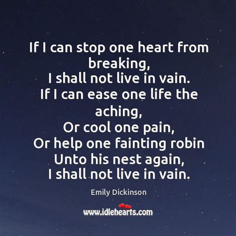 If I Can Stop One Heart From Breaking I Shall Not Live In Vain If I