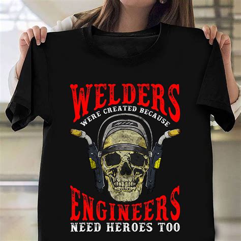 Welders Were Created Because Engineers Need Heroes Too Shirt Funny Wel