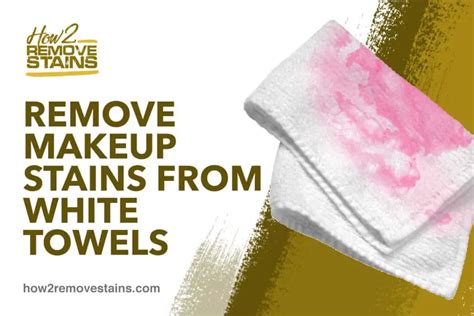 How To Remove Makeup Stains From White Towels Detailed Answer