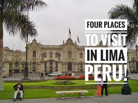 Four Must Visit Places In Lima The Capital Of Peru
