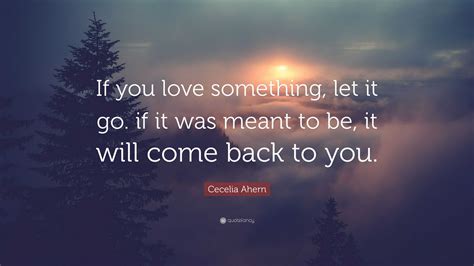 Cecelia Ahern Quote If You Love Something Let It Go If It Was Meant