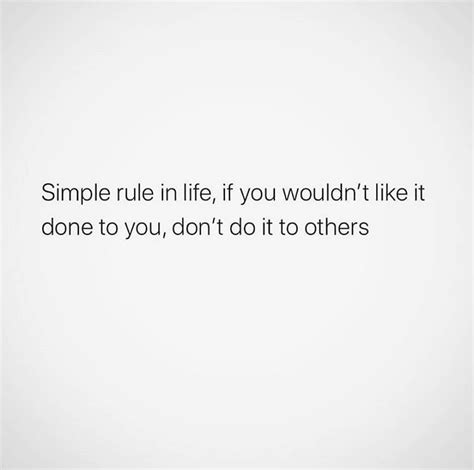 Simple Rule In Life If You Wouldnt Like It Done To You Dont Do It