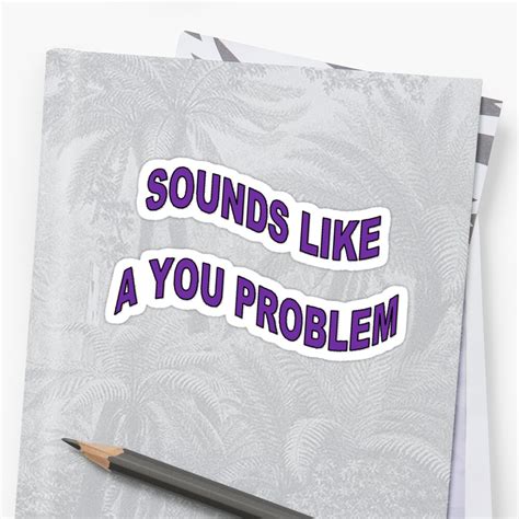 Sounds Like A You Problem Sticker By Rusty07 Redbubble