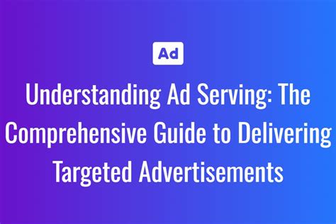 Understanding Ad Serving The Comprehensive Guide To Delivering